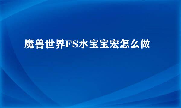 魔兽世界FS水宝宝宏怎么做