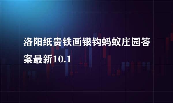 洛阳纸贵铁画银钩蚂蚁庄园答案最新10.1