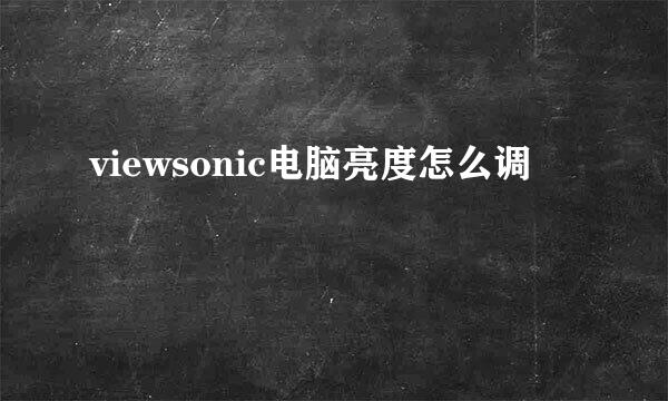 viewsonic电脑亮度怎么调