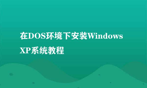在DOS环境下安装WindowsXP系统教程