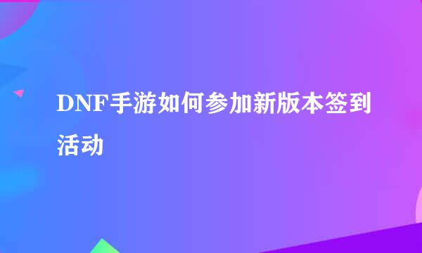 DNF手游如何参加新版本签到活动
