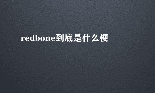 redbone到底是什么梗