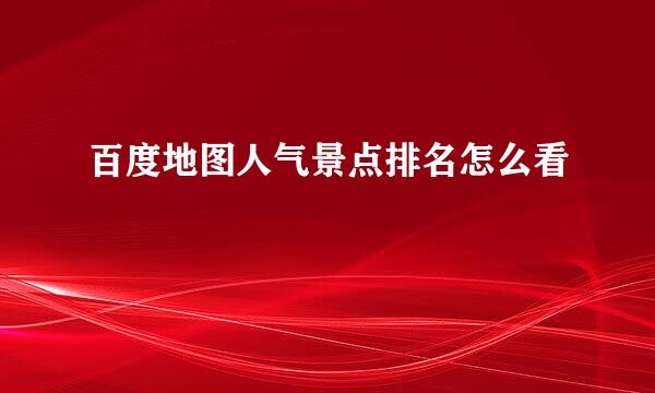 百度地图人气景点排名怎么看