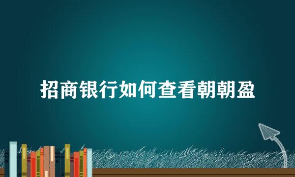招商银行如何查看朝朝盈