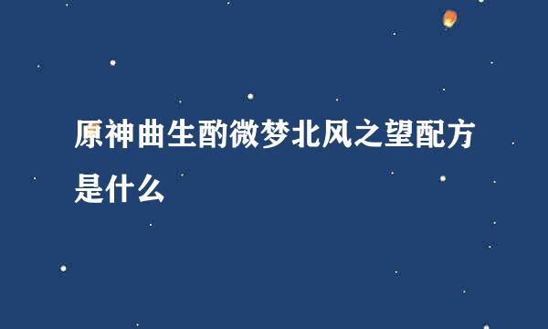 原神曲生酌微梦北风之望配方是什么