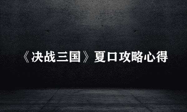 《决战三国》夏口攻略心得