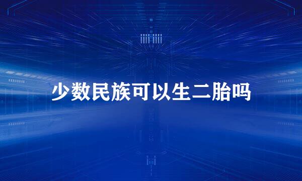 少数民族可以生二胎吗