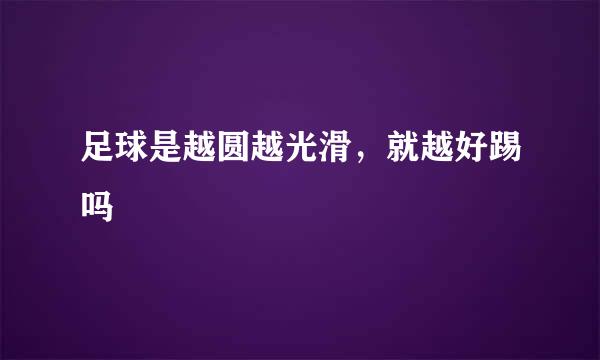 足球是越圆越光滑，就越好踢吗