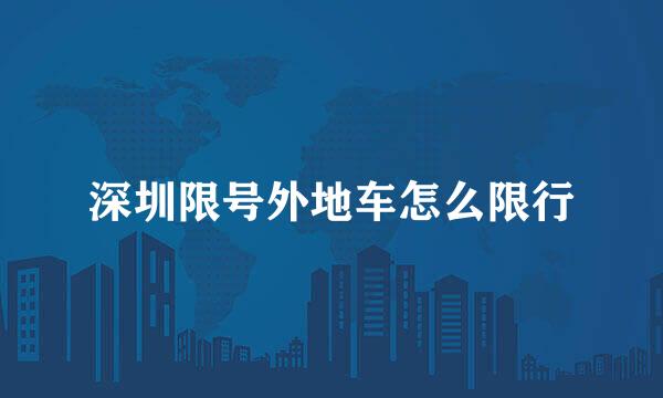 深圳限号外地车怎么限行