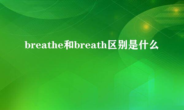 breathe和breath区别是什么