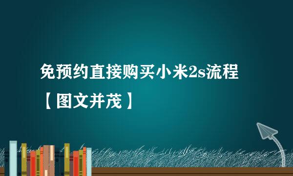 免预约直接购买小米2s流程 【图文并茂】