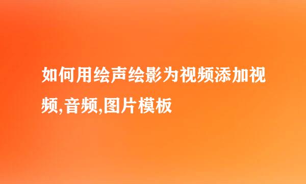 如何用绘声绘影为视频添加视频,音频,图片模板
