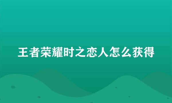 王者荣耀时之恋人怎么获得