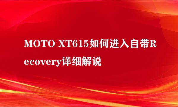 MOTO XT615如何进入自带Recovery详细解说