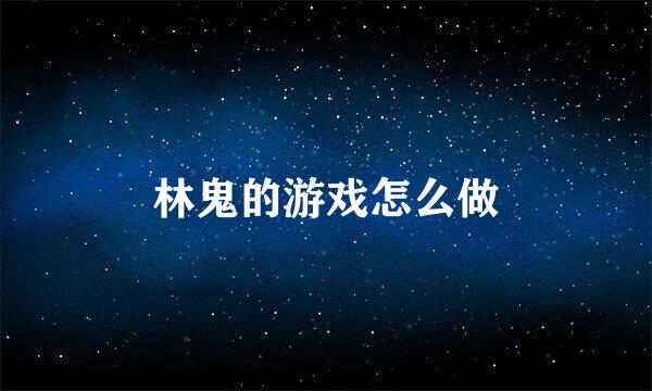 林鬼的游戏怎么做