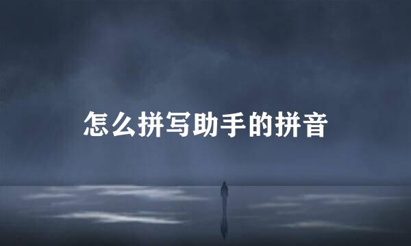 怎么拼写助手的拼音