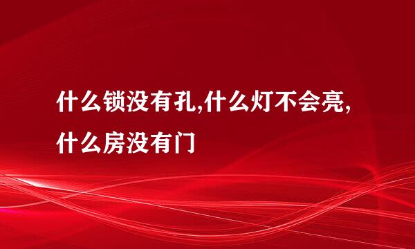 什么锁没有孔,什么灯不会亮,什么房没有门