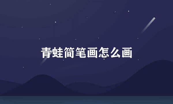 青蛙简笔画怎么画