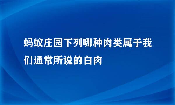 蚂蚁庄园下列哪种肉类属于我们通常所说的白肉
