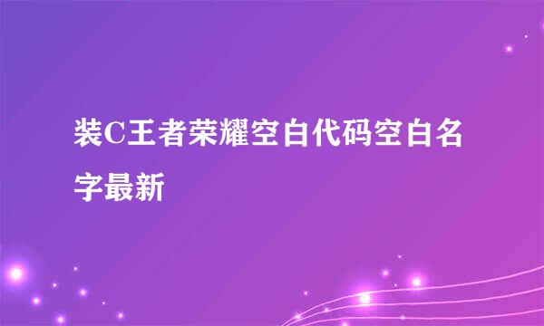 装C王者荣耀空白代码空白名字最新