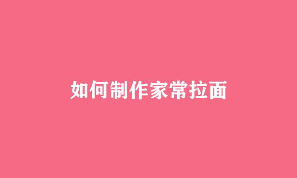 如何制作家常拉面