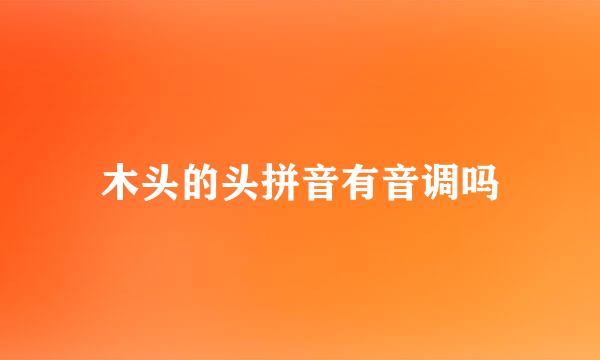 木头的头拼音有音调吗