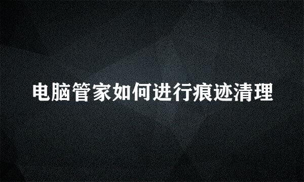 电脑管家如何进行痕迹清理