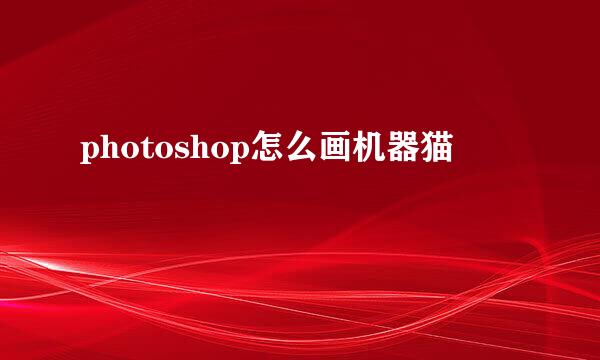 photoshop怎么画机器猫