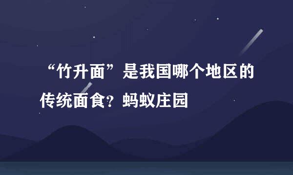 “竹升面”是我国哪个地区的传统面食？蚂蚁庄园