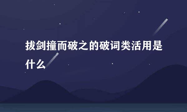 拔剑撞而破之的破词类活用是什么