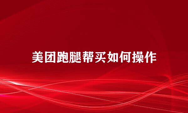 美团跑腿帮买如何操作