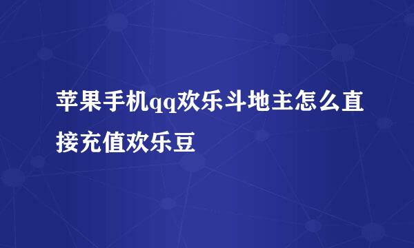 苹果手机qq欢乐斗地主怎么直接充值欢乐豆