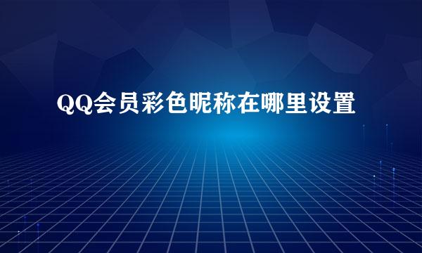 QQ会员彩色昵称在哪里设置