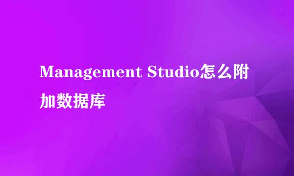 Management Studio怎么附加数据库