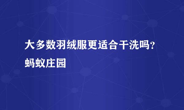 大多数羽绒服更适合干洗吗？蚂蚁庄园