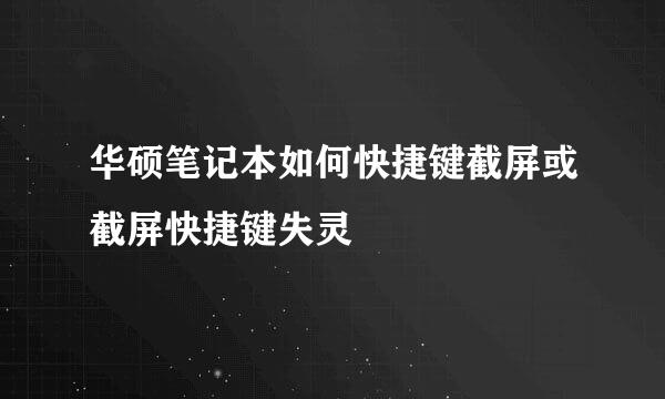 华硕笔记本如何快捷键截屏或截屏快捷键失灵