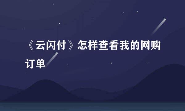 《云闪付》怎样查看我的网购订单