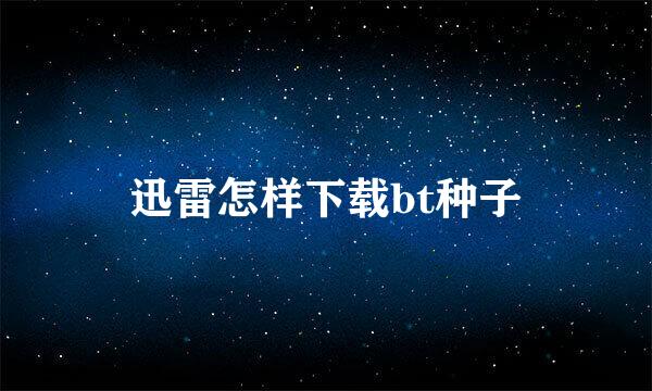 迅雷怎样下载bt种子