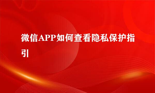 微信APP如何查看隐私保护指引