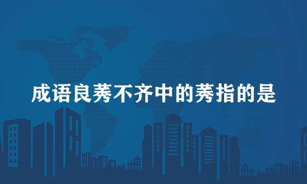 成语良莠不齐中的莠指的是