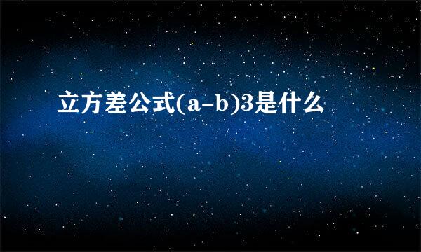 立方差公式(a-b)3是什么