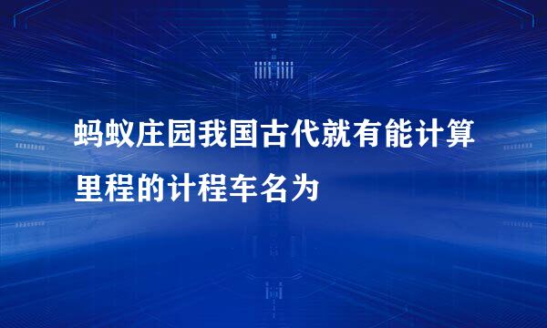 蚂蚁庄园我国古代就有能计算里程的计程车名为
