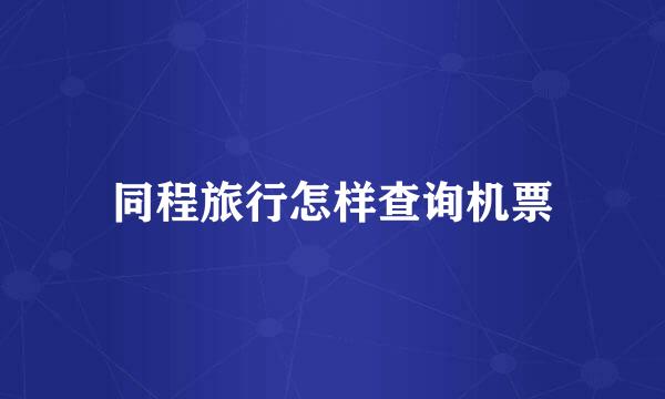 同程旅行怎样查询机票