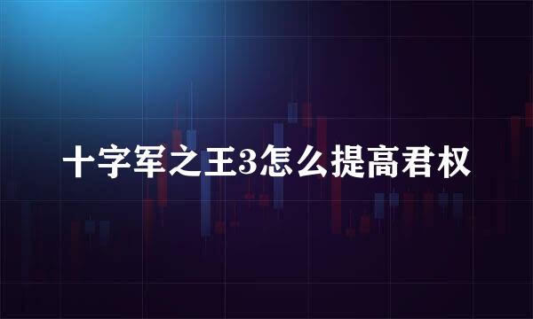 十字军之王3怎么提高君权