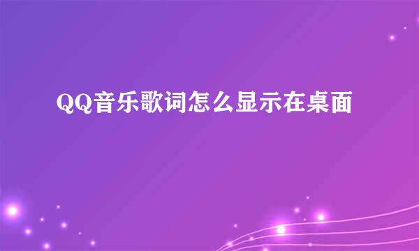 QQ音乐歌词怎么显示在桌面