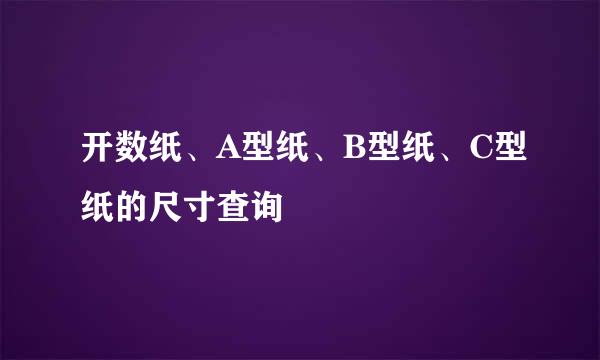 开数纸、A型纸、B型纸、C型纸的尺寸查询
