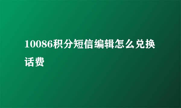 10086积分短信编辑怎么兑换话费