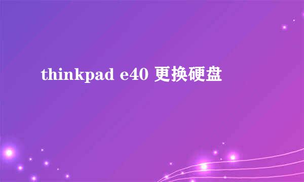 thinkpad e40 更换硬盘