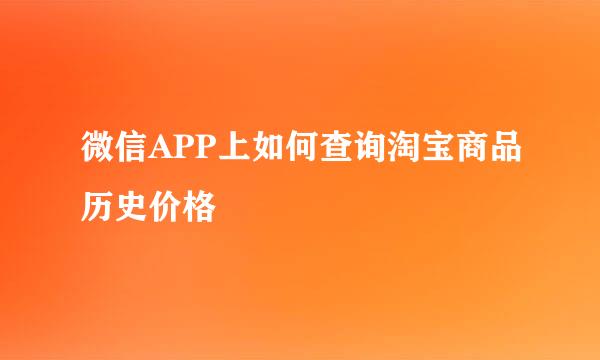 微信APP上如何查询淘宝商品历史价格