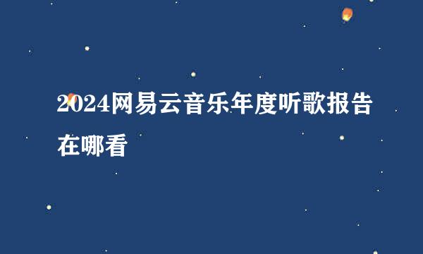 2024网易云音乐年度听歌报告在哪看